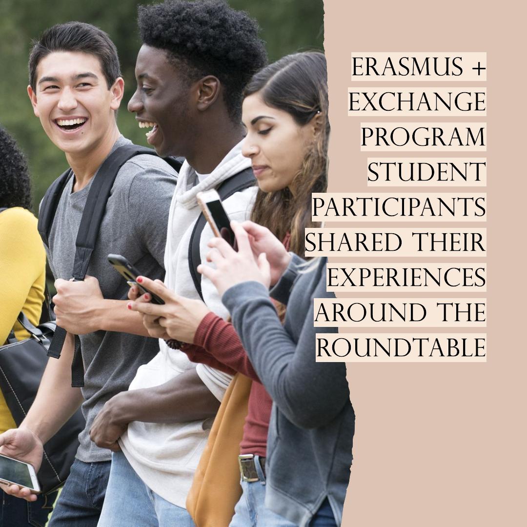 Erasmus + Exchange Program Student Participants Shared Their Experiences around the Roundtable